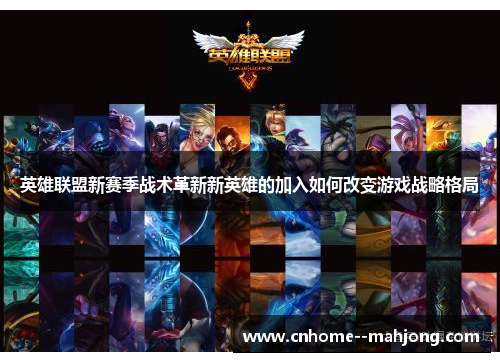 英雄联盟新赛季战术革新新英雄的加入如何改变游戏战略格局 英雄联盟新赛季战术革新新英雄的加入如何改变游戏战略格局