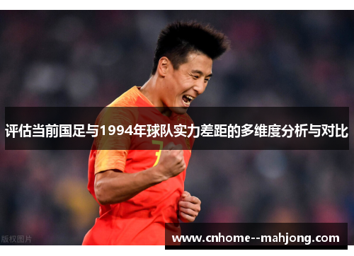 评估当前国足与1994年球队实力差距的多维度分析与对比