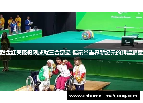 赵金红突破极限成就三金奇迹 揭示举重界新纪元的辉煌篇章 赵金红突破极限成就三金奇迹 揭示举重界新纪元的辉煌篇章