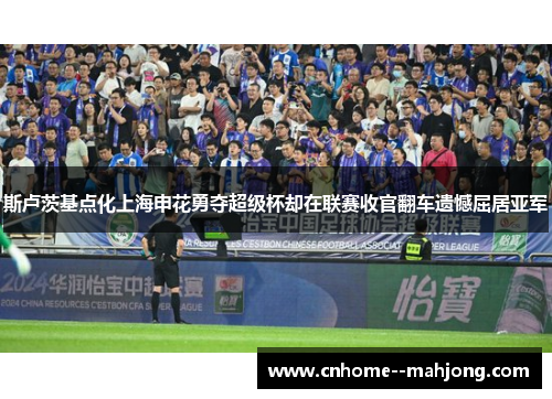 斯卢茨基点化上海申花勇夺超级杯却在联赛收官翻车遗憾屈居亚军