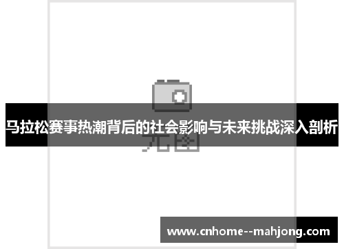 马拉松赛事热潮背后的社会影响与未来挑战深入剖析