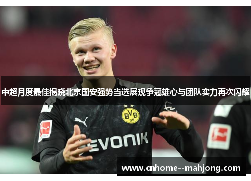 中超月度最佳揭晓北京国安强势当选展现争冠雄心与团队实力再次闪耀