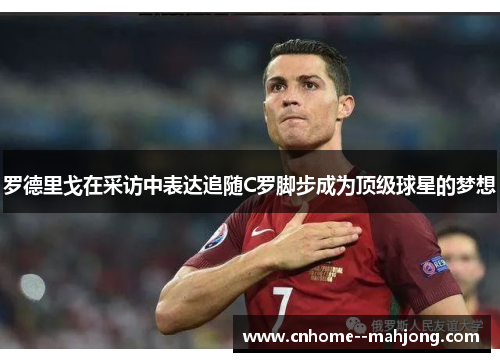 罗德里戈在采访中表达追随C罗脚步成为顶级球星的梦想 罗德里戈在采访中表达追随C罗脚步成为顶级球星的梦想